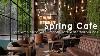Spring Coffee Shop Ambience Cafe Ambience With Smooth Jazz Music Waterfall Sounds